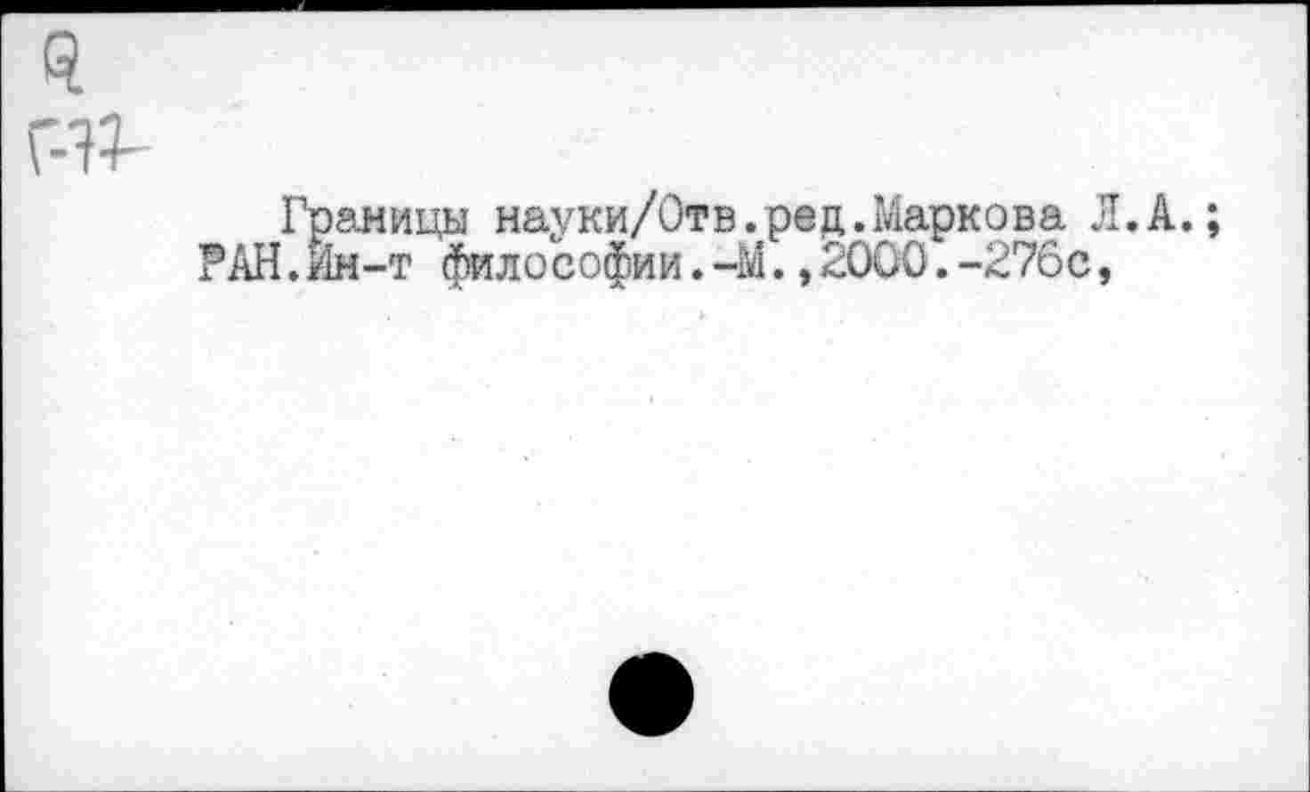 ﻿№
Границы науки/Отв.ред.Маркова Л.А.;
РАН.Ин-т философии.-М.,2000.-276с,